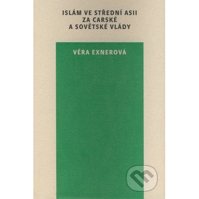 Islám ve Střední Asii za carské a sovětské vlády - Exnerová Věra