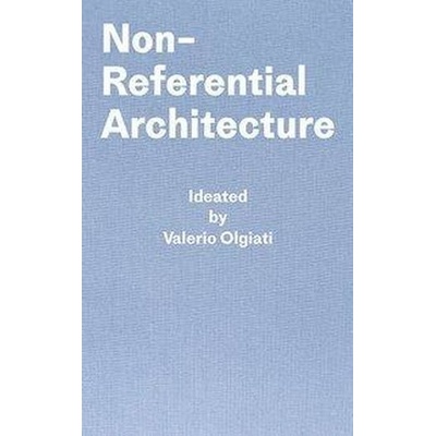 Non-Referential Architecture: Ideated by Valerio Olgiati and Written by Markus Breitschmid - Olgiati Valerio – Hledejceny.cz