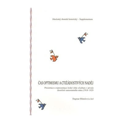 Čas optimismu a ctižádostivých nadějí -- Prezentace a reprezentace české vědy a kultury v prvním desetiletí samostatného státu 1918-1929 Blümlová Dagmar