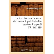 Poesies Et Oeuvres Morales de Leopardi. Precedee dUn Essai Sur Leopardi. T3 Ed.1880