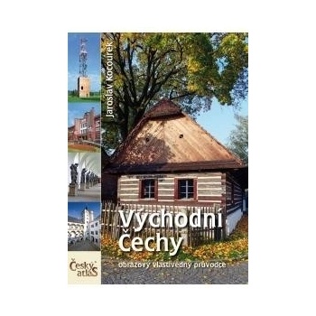Východní Čechy Český atlas obrazový vlastivědný průvodce