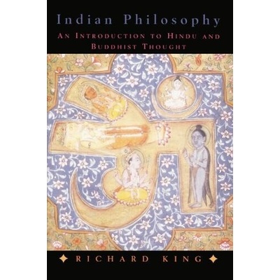 Indian Philosophy - King, Richard (Professor of Asian Philosophy and Comparative Religion, University of Kent)