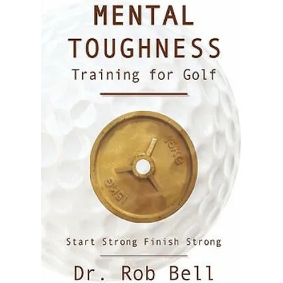 Mental Toughness Training for Golf | Bell, Rob, Dr