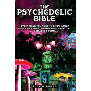 Psychedelic Bible - Everything You Need To Know About Psilocybin Magic Mushrooms, 5-Meo DMT, LSD/Acid & MDMA (ISBN: 9781925992366)