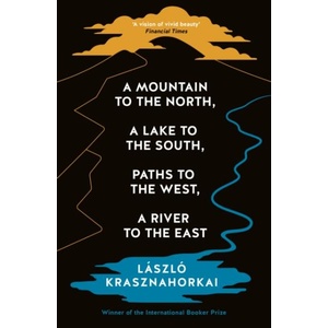 A MOUNTAIN TO THE NORTH A LAKE TO THE | Laszlo Krasznahorkai (ISBN: 9781800814592)