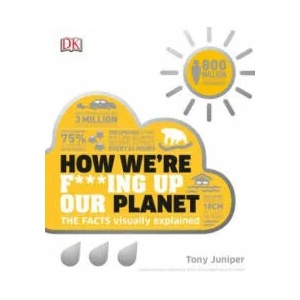 How We're F***ing Up Our Planet | Tony Juniper (ISBN: 9781465478191)