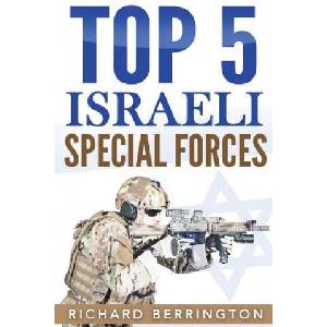 Top 5 Israeli Special Forces: Special Forces, Israel, Special Operations, Special Operator, Navy Seals, Delta Force, SAS | Richard Berrington (ISBN: 9781535086301)