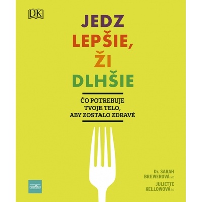 Jedz lepšie, ži dlhšie - Čo potrebuje tvoje telo, aby zostalo zdravé - Brewer, Juliette Kellow, RD. Dr. Sarah