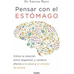 Pensar con el estomago: Como la relacion entre digestion y cerebro afecta nuestr a salud y estado de animo / The Mind-Gut Connection: How the Hidden C | Emeran Mayer (ISBN: 9788425354915)