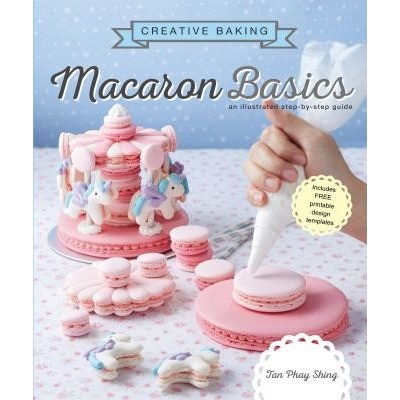 Creative Baking: Macaron Basics - An illustrated step by step guide Shing Tan PhayPaperback / softback