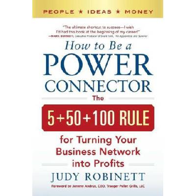 How to Be a Power Connector: The 5+50+100 Rule for Turning Your Business Network Into Profits
