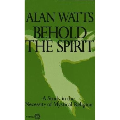 Behold the Spirit: A Study in the Necessity of Mystical Religion Watts Alan W.Paperback