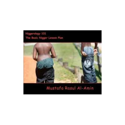 Niggerology 101 (The Basic Nigger Lesson Plan): The Truth About The Word Nigger And Them Niggers | Mustafa Rasul Al-Amin