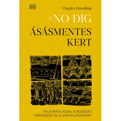 No dig - Ásásmentes kert - Talajápolással a bőséges termésért és a kényelmünkért