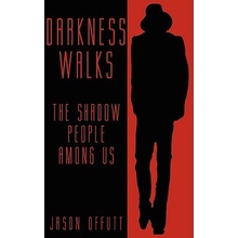 Darkness Walks: The Shadow People Among Us Offutt Jason