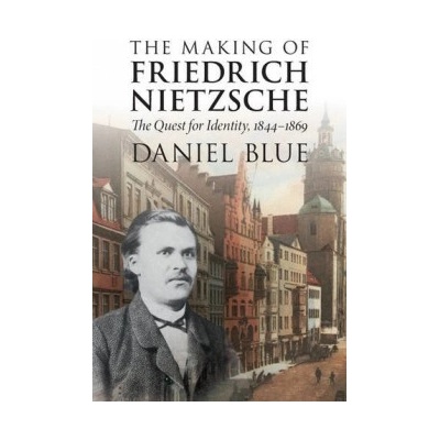 The Making of Friedrich Nietzsche: The Quest... Daniel Blue