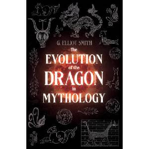 The Evolution of the Dragon in Mythology | G. Elliot Smith, William Henderson (ISBN: 9781528724265)