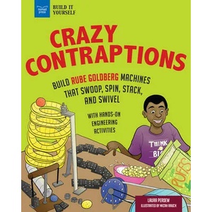 Crazy Contraptions: Build Rube Goldberg Machines That Swoop, Spin, Stack, and Swivel: With Hands-On Engineering Activities | Laura Perdew, Micah Rauch (ISBN: 9781619308268)