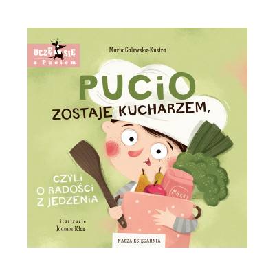 Pucio zostaje kucharzem, czyli o radości z jedzenia. Wydawnictwo Nasza Księgarnia | Marta Galewska-Kustra