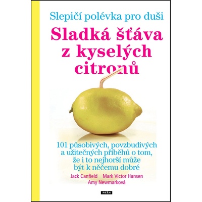 Slepičí polévka pro duši. Sladká šťáva z kyselých citronů - Jack Canfield, Mark Victor Hansen, Amy Newmarková - Práh