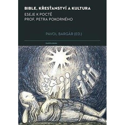 Bible, křesťanství a kultura - Eseje k poctě prof. Petra Pokorného - Pavol Bargár