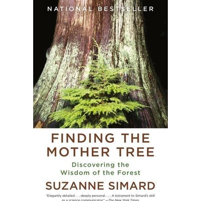 Finding the Mother Tree: Discovering the Wisdom of the Forest Simard Suzanne