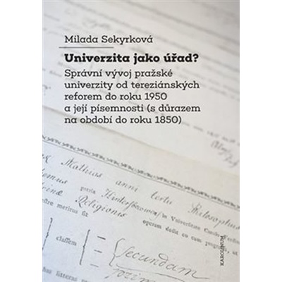 Univerzita jako úřad? - Správní vývoj pražské univerzity od tereziánských reforem do roku 1950 a její písemnosti s důrazem na období do roku 1850