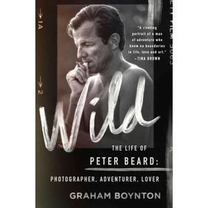 Wild: The Life of Peter Beard: Photographer, Adventurer, Lover | Graham Boynton (ISBN: 9781250274991)
