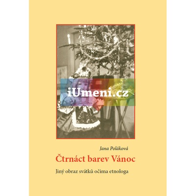 Čtrnáct barev Vánoc. Jiný obraz svátků očima etnologa | Jana Poláková