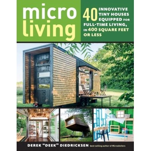 Micro Living: 40 Innovative Tiny Houses Equipped for Full-Time Living, in 400 Square Feet or Less | DEREK DIEDRICKSEN (ISBN: 9781612128764)