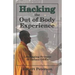 Hacking the Out of Body Experience: Leveraging Science to Induce OBEs | Robert Peterson (ISBN: 9781078221412)