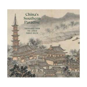 China`s Southern Paradise - Treasures from the Lower Yangzi Delta | Clarissa Von Spee, Yiwen Liu, Zhao Feng, Tian Xiaofei, Richard Von Glahn (ISBN: 9780300273243)