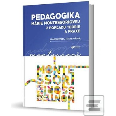 Pedagogika Márie Montessoriovej z pohľadu teórie a praxe - Matej Slováček; Monika Miňová