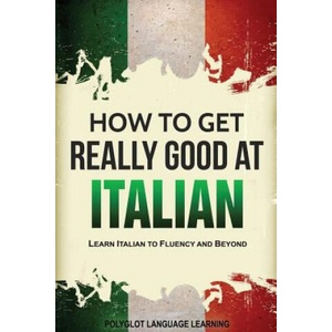 How to Get Really Good at Italian | Language Learning Polyglot (ISBN: 9781950321025)
