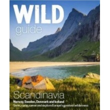 Wild Guide Scandinavia (Norway, Sweden, Iceland and Denmark), Swim, Camp, Canoe and Explore Europe's Greatest Wilderness Wild Things Publishing Ltd