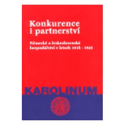 Konkurence i partnerství -- Německé a československé hospodářství v letech 1918 - 1945 - Bath Boris, Faltus Jozef, Křen Jan, Kubů Eduard