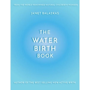 The Water Birth Book: The Ideal Companion to Hypnobirthing and Active Birth | Janet Balaskas, Cathy Meeus (ISBN: 9781515213918)