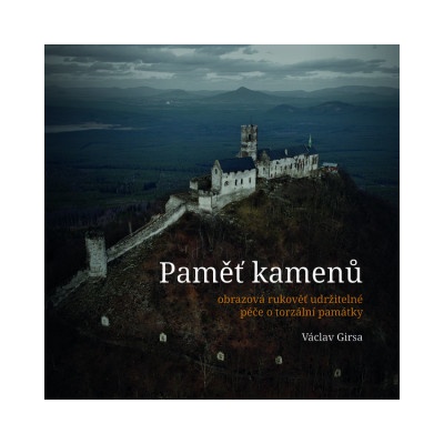 Paměť kamenů / obrazová rukověť udržitelné péče o torzální památky