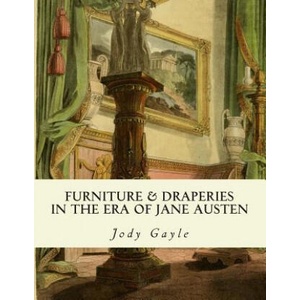 Furniture and Draperies in the Era of Jane Austen: Ackermann's Repository of Arts | Jody Gayle (ISBN: 9780988400177)