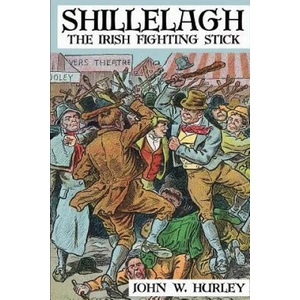 Shillelagh: The Irish Fighting Stick | John W Hurley (ISBN: 9781450538411)