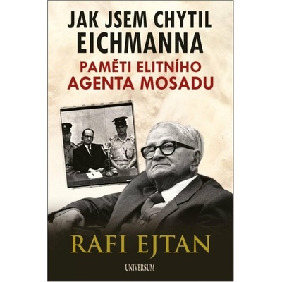 Jak jsem chytil Eichmanna - Paměti elitního agenta Mosadu