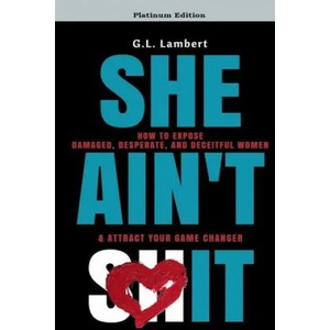 She Ain't It: How to Expose Damaged, Desperate, and Deceitful Women & Attract Your Game Changer | G L Lambert (ISBN: 9781977648174)