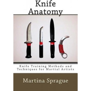 Knife Anatomy: Knife Training Methods and Techniques for Martial Artists | Martina Sprague (ISBN: 9781480259638)
