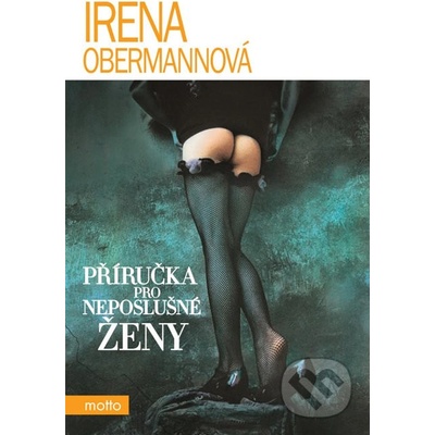 Příručka pro neposlušné ženy - Irena Obermannová