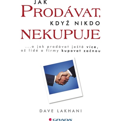 Jak prodávat, když nikdo nekupuje - Dave Lakhani
