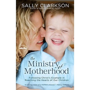 Ministry of Motherhood | Sally Clarkson (ISBN: 9781578565825)