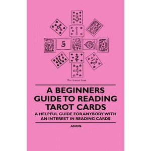 A Beginner's Guide to Reading Tarot Cards - A Helpful Guide for Anybody with an Interest in Reading Cards | Anon (ISBN: 9781446524671)
