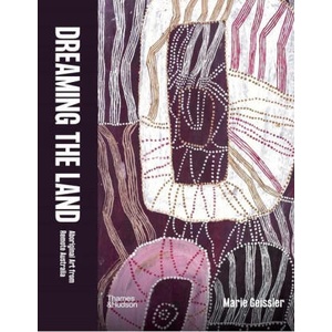 Dreaming the Land: Aboriginal Art from Remote Australia | Geissler, Marie (ISBN: 9781760762964)