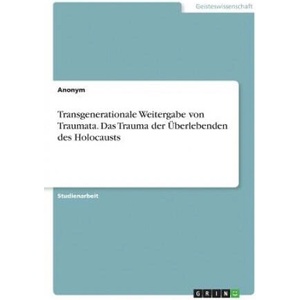 Transgenerationale Weitergabe von Traumata. Das Trauma der Überlebenden des Holocausts | Anonym (ISBN: 9783668216365)