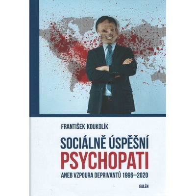 Sociálně úspěšný psychopat aneb Vzpoura deprivantů 1996-2020 - František Koukolík